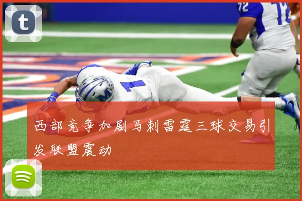西部竞争加剧马刺雷霆三球交易引发联盟震动