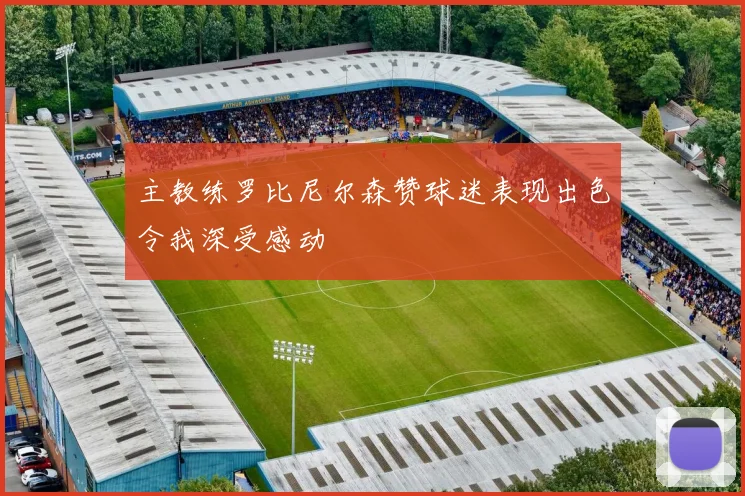 主教练罗比尼尔森赞球迷表现出色令我深受感动