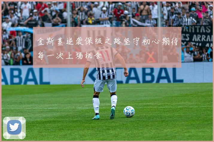 金斯基逆袭保级之路坚守初心期待每一次上场机会