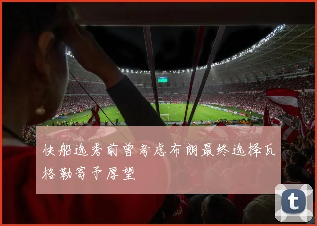 快船选秀前曾考虑布朗最终选择瓦格勒寄予厚望