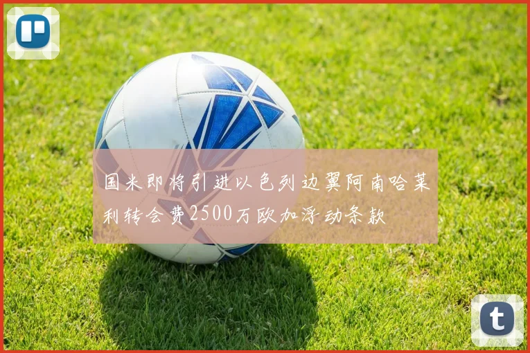 国米即将引进以色列边翼阿南哈莱利转会费2500万欧加浮动条款