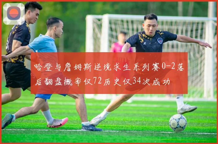 哈登与詹姆斯逆境求生系列赛0-2落后翻盘概率仅72历史仅34次成功