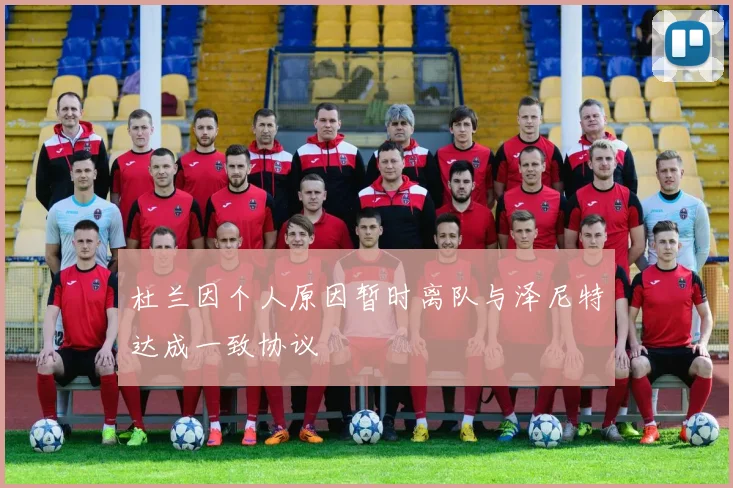 杜兰因个人原因暂时离队与泽尼特达成一致协议